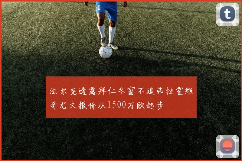 法尔克透露拜仁冬窗不追弗拉霍维奇尤文报价从1500万欧起步