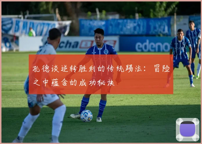 孔德谈逆转胜利的传统踢法：冒险之中蕴含的成功秘诀