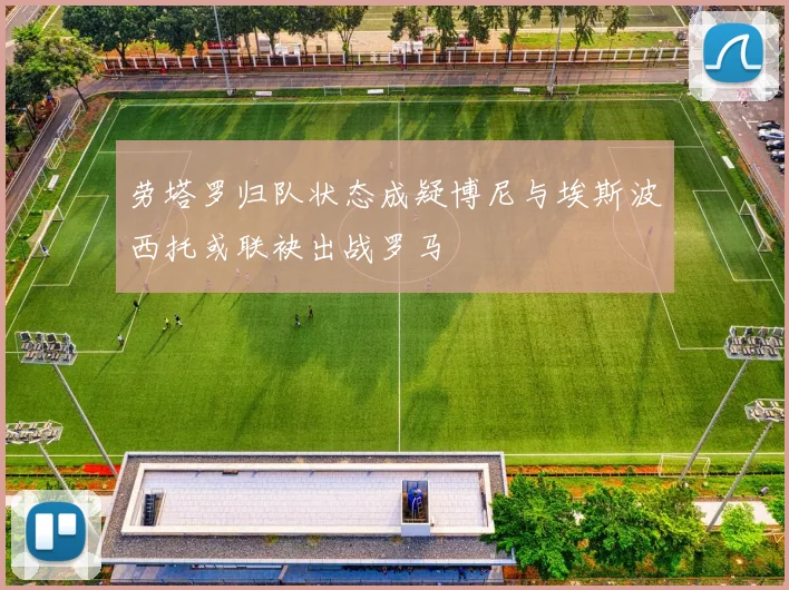 劳塔罗归队状态成疑博尼与埃斯波西托或联袂出战罗马