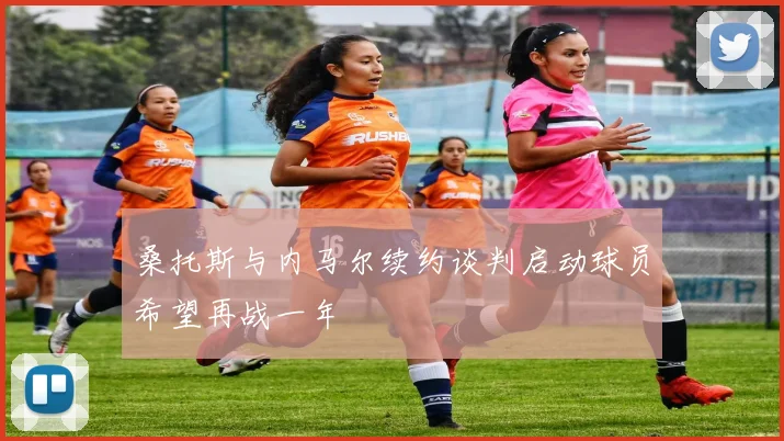 桑托斯与内马尔续约谈判启动球员希望再战一年