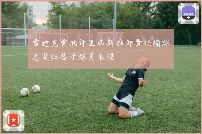 雷迪克曾批评里弗斯推卸责任输球总是归咎于球员表现